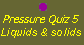 Pressure Quiz 5: liquids and solids